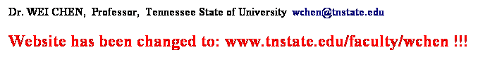 Text Box: Dr. WEI CHEN,  Professor,  Tennessee State of University  wchen@tnstate.edu 
Website has been changed to: www.tnstate.edu/faculty/wchen !!!


